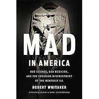 Mad in America: Bad Science, Bad Medicine, and the Enduring Mistreatment of the Mentally Ill