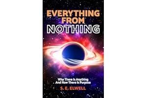 Everything From Nothing: Why There Is Anything And How There Is Purpose