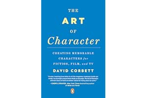 The Art of Character: Creating Memorable Characters for Fiction, Film, and TV