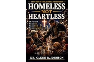 Homeless Not Heartless: A True Story of Faith, Survival, and Redemption from the Streets