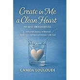 Create In Me A Clean Heart: 90-Day Devotional: A Heartfelt Journey of Renewal, Reflection, and Spiritual Intimacy with God