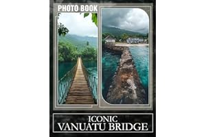 Iconic Vanuatu Bridge Photo Book: Stunning Imagery Of Vanuatu's Famous Bridge For Adventurers And Travelers