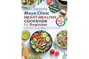 The Complete Mayo Clinic Heart-Healthy Cookbook for beginners: Full color: An Effective Way to Support Heart Health and Reduc