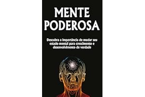 MENTE PODEROSA: A Importância de mudar o seu estado mental, para atingir um nível de crescimento e desenvolvimento pessoal ma