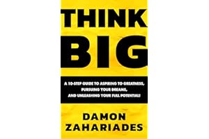 THINK BIG: A 10-Step Guide to Aspiring to Greatness, Pursuing Your Dreams, and Unleashing Your Full Potential!