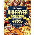 The Complete Air Fryer Cookbook for Beginners: 1800+ Days Super Easy, Delicious & Energy-saving Recipes Book with Tips & Tricks to Fry, Grill, Roast, and Bake - Ready in Less Than 30 Minutes