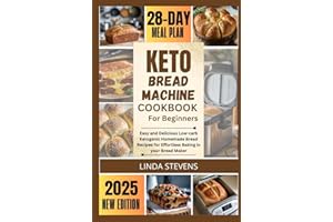 Keto Bread Machine Cookbook for Beginners: Easy and Delicious Low-carb Ketogenic Homemade Bread Recipes for Effortless Baking in your Bread Maker (The Bread Machine Baker's Guide)