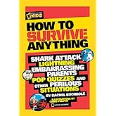 How to Survive Anything: Shark Attack, Lightning, Embarrassing Parents, Pop Quizzes, and Other Perilous Situations