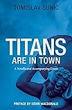 Titans are in Town: A Novella and Accompanying Essays