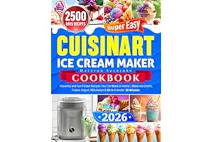 Super Easy Cuisinart Ice Cream Maker Cookbook: Flavorful and Fun Frozen Recipes You Can Make at Home | Make Ice Cream, Frozen Yogurt, Milkshakes & More in Under 30 Minutes