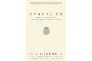 Forensics: What Bugs, Burns, Prints, DNA, and More Tell Us About Crime