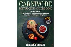 Carnivore Diet Recipes Cookbook: Diet Meal Plans & 100 Healthy Carnivore Recipes to Success in Healing and Weight Loss