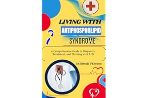 living with Antiphospholipid syndrome: A Comprehensive Guide to Diagnosis, Treatment, and Thriving with APS