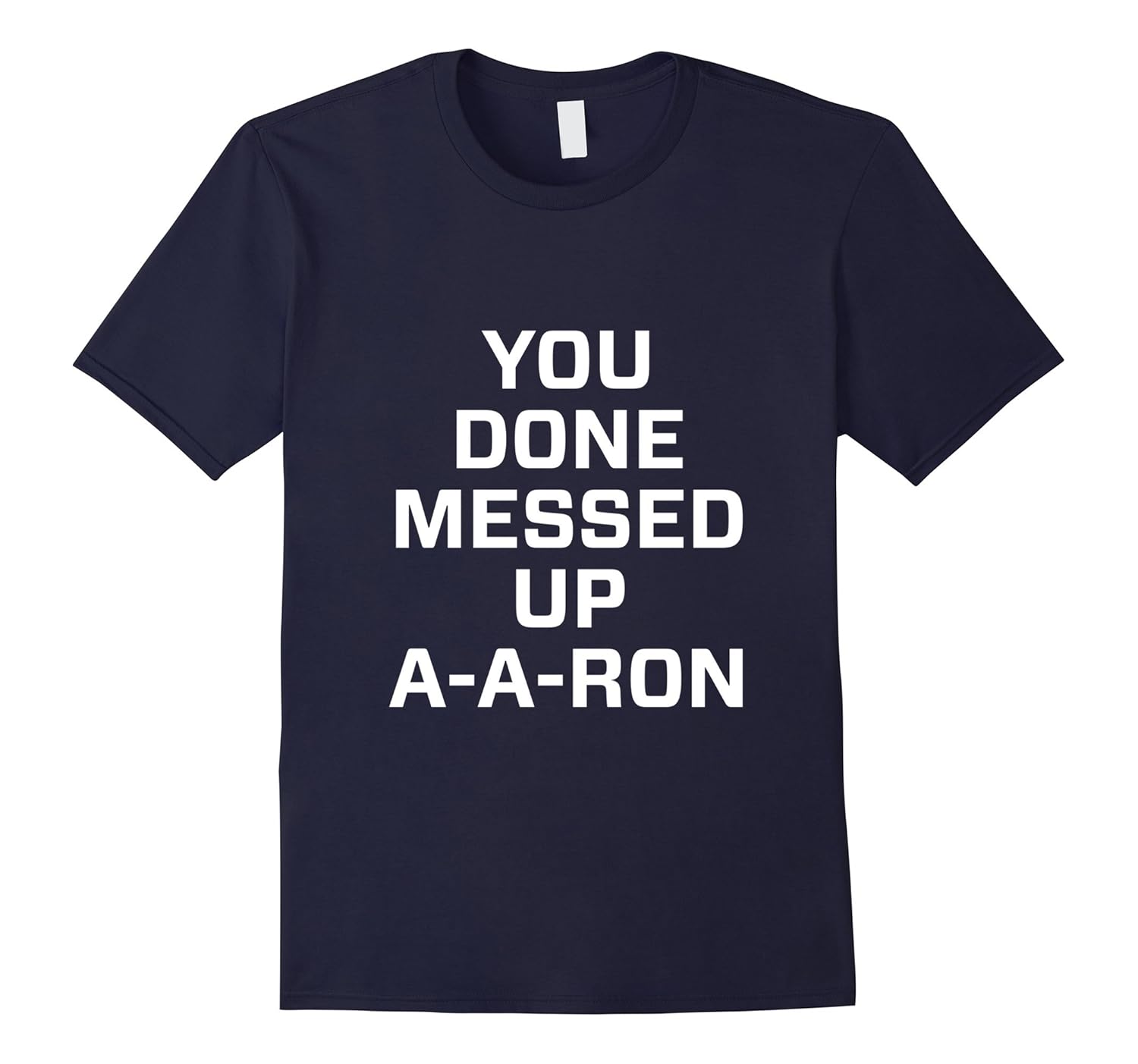 You done messed up a-a-ron t shirt-ANZ