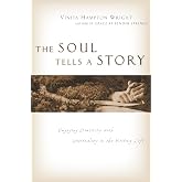 The Soul Tells a Story: Engaging Creativity with Spirituality in the Writing Life