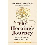 The Heroine's Journey: Woman's Quest for Wholeness