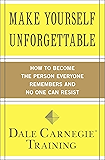 Make Yourself Unforgettable: How to Become the Person Everyone Remembers and No One Can Resist