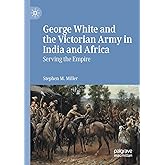 George White and the Victorian Army in India and Africa: Serving the Empire