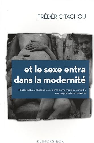 Download Et le sexe entra dans la modernité: Photographie obscène et cinéma pornographique primitif, aux origines d'une industrie PDF