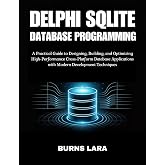 Delphi SQLite Database Programming: A Practical Guide to Designing, Building, and Optimizing High-Performance Cross-Platform Database Applications with Modern Development Techniques