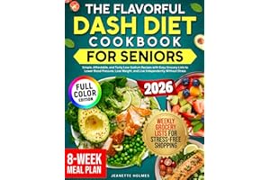 The Flavorful DASH Diet Cookbook for Seniors: Simple, Affordable, and Tasty Low-Sodium Recipes with Easy Grocery Lists to Lower Blood Pressure, Lose Weight, and Live Independently Without Stress