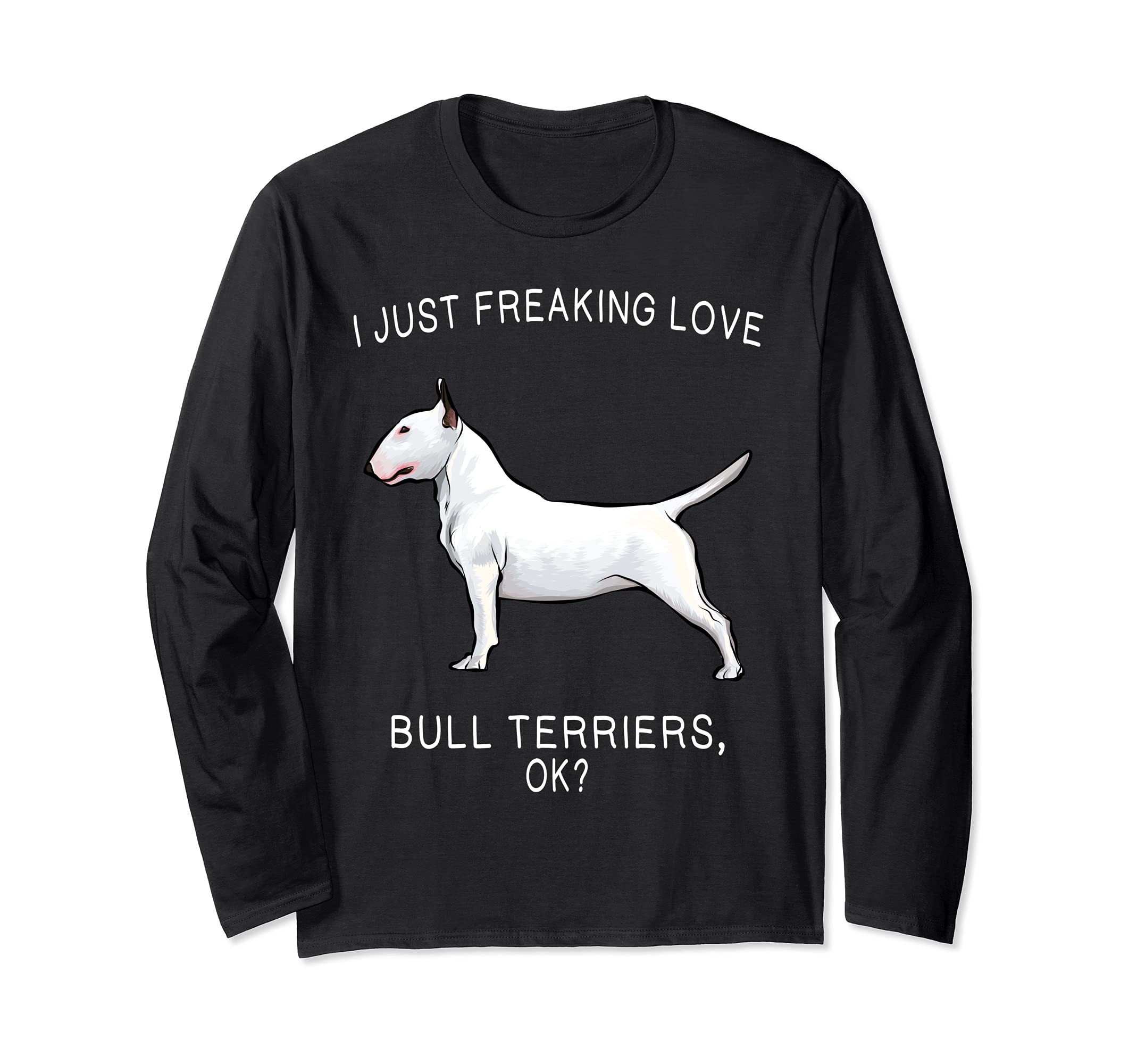 I Just Freaking Love Bull Terriers Ok? Dog Long Sleeve T-Shirt