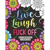 Adult Swear Words Coloring Book: Live, Laugh, Fuck Off: Swear Words Colouring Book for Adults | Sweary Coloring Book for Stress Relief and Relaxation | Adult Coloring Book Cuss Words