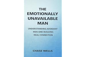 The Emotionally Unavailable Man: Understanding Avoidant Men and Building Real Connection (The Psychology of Men Series)