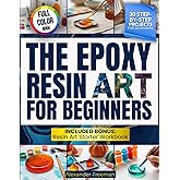 The Epoxy Resin Art for Beginners: Discover How First-Time Beginners Can Create Glossy Jewelry and Décor With Simple Epoxy Techniques – Includes 30 Inspiring Step-by-Step Projects