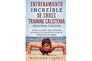 ENTRENAMIENTO INCREIBLE De CROSS TRAINING CALISTENIA SEGUNDA EDICION: ALCANZA TUS SUEnOS Y METAS ENTRENANDO EN CUALQUIER SITIO CON INCREIBLES RUTINAS DE EJERCICIOS DE PESO CORPORAL (Spanish Edition)