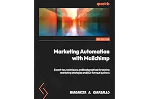 Marketing Automation with Mailchimp: Expert tips, techniques, and best practices for scaling marketing strategies and ROI for
