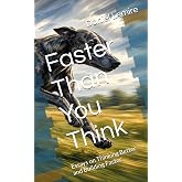 Faster Than You Think: Essays on Thinking Better and Building Faster