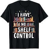 i have no shelf control Book Lovers Book Reading library T-Shirt