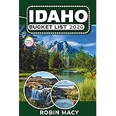 IDAHO BUCKET LIST 2026: Discover Hidden Hot Springs, Scenic Roads, National Parks, and Waterfalls with Adventure Routes, Local Secrets, and Nature Escapes Across the Gem State