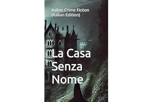 La Casa Senza Nome: Italian Crime Fiction (Italian Edition) (Italian Crime, Mystery & Psychological Thrillers)