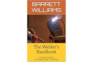 The Welder's Handbook: A Practical Guide to Pursuing a Career in Welding (Craftsman Chronicles: Mastering the Art of Blue Col