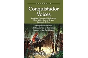Conquistador Voices: The Spanish Conquest of the Americas as Recounted Largely by the Participants (Vol. II)