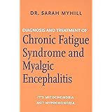 Diagnosis and Treatment of Chronic Fatigue Syndrome and Myalgic Encephalitis, 2nd ed.: It's Mitochondria, Not Hypochondria