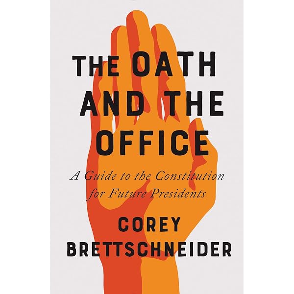 The Oath And The Office A Guide To The Constitution For Future Presidents Brettschneider Corey Amazon Com Books