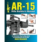 AR-15 Rifle Builder's Manual: An Illustrated, Step-by-Step Guide to Assembling the AR-15 Rifle