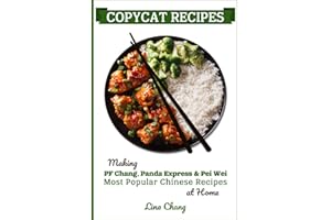Copycat Recipes: Making PF Chang’s, Panda Express & Pei Wei Most Popular Chinese Recipes at Home (Famous Restaurant Copycat Cookbooks)