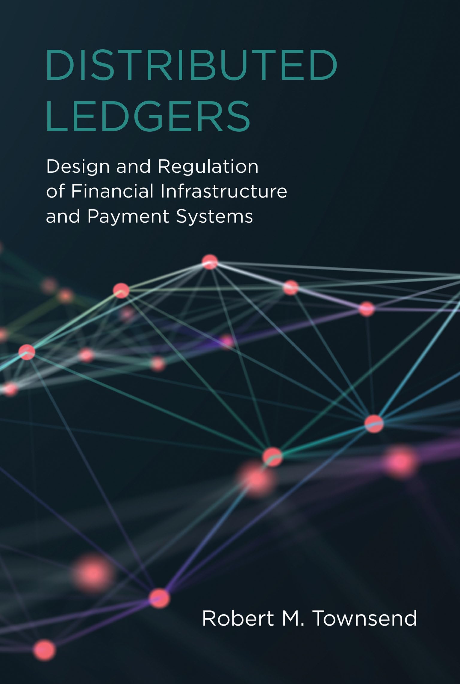 Distributed Ledgers: Design and Regulation of Financial Infrastructure and Payment Systems