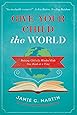 Give Your Child the World: Raising Globally Minded Kids One Book at a Time