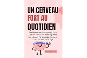 Un Cerveau Fort Au Quotidien: Des Habitudes Scientifiques Pour Une Vie De Vitalité Mentalegardez Votre Esprit Vif, Alerte Et 