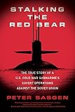 Stalking the Red Bear: The True Story of a U.S. Cold War Submarine's Covert Operations Against the Soviet Union