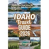 IDAHO TRAVEL GUIDE 2026: National Parks, Scenic Drives, Hot Springs, Lakes, Maps, Itineraries & Bucket List Experience