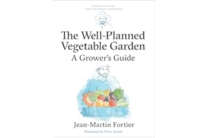 The Well Planned Vegetable Garden: A Grower's Guide