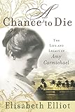 A Chance to Die: The Life and Legacy of Amy Carmichael