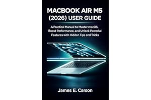 MACBOOK AIR M5 (2026) USER GUIDE: A Practical Manual to Master macOS, Boost Performance, and Unlock Powerful Features with Hi