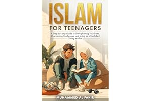 Islam for Teenagers: A Step-By-Step Guide to Strengthening Your Faith, Overcoming Challenges, and Living as a Confident Young